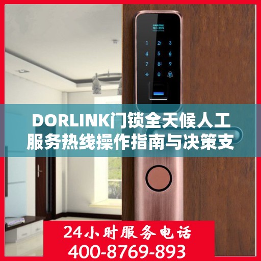 DORLINK门锁全天候人工服务热线操作指南与决策支持