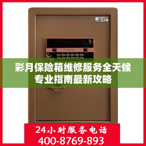 彩月保险箱维修服务全天候专业指南最新攻略