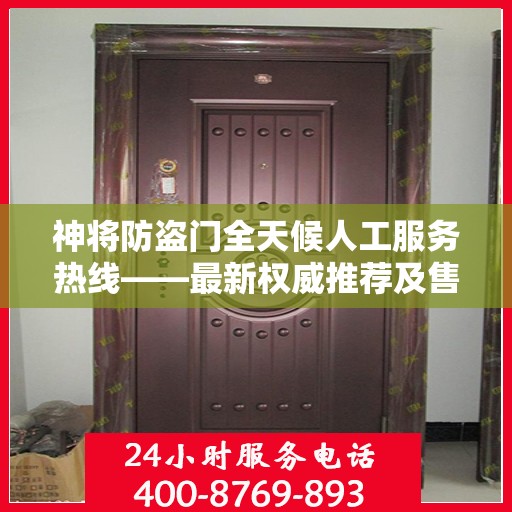 神将防盗门全天候人工服务热线——最新权威推荐及售后支持