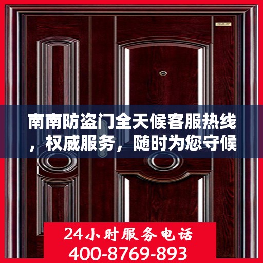 南南防盗门全天候客服热线，权威服务，随时为您守候