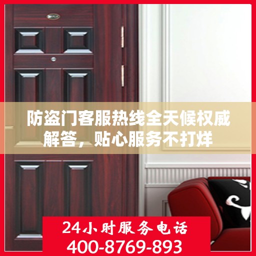 防盗门客服热线全天候权威解答，贴心服务不打烊