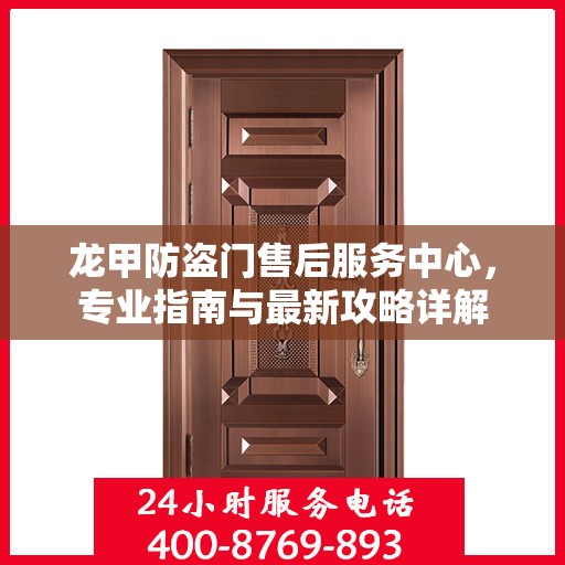 龙甲防盗门售后服务中心，专业指南与最新攻略详解