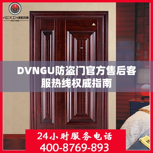 DVNGU防盗门官方售后客服热线权威指南