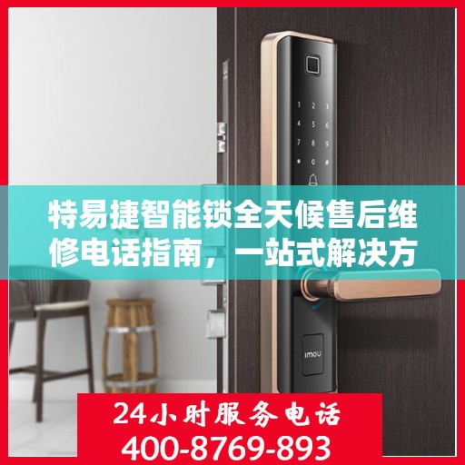 特易捷智能锁全天候售后维修电话指南，一站式解决方案全攻略