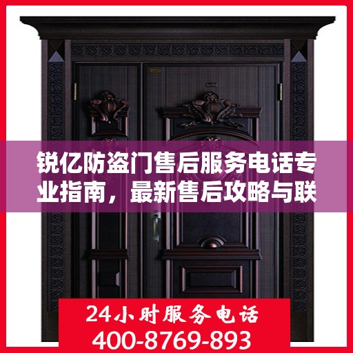 锐亿防盗门售后服务电话专业指南，最新售后攻略与联系方式揭秘