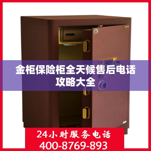 金柜保险柜全天候售后电话攻略大全