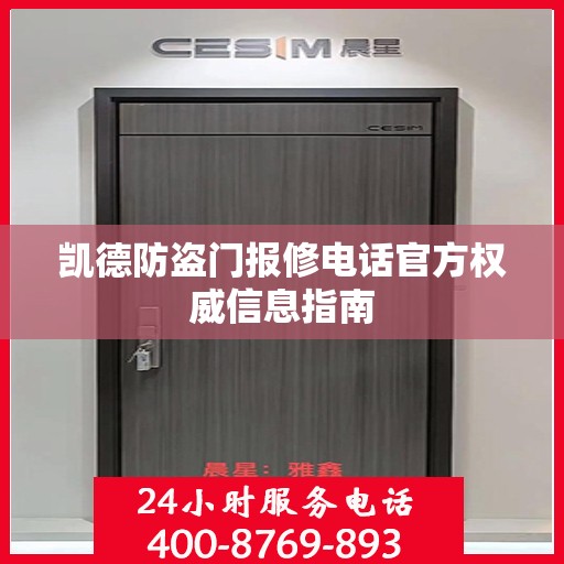 凯德防盗门报修电话官方权威信息指南