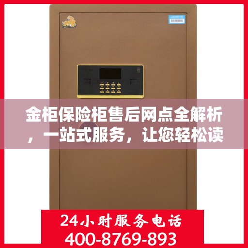 金柜保险柜售后网点全解析，一站式服务，让您轻松读懂