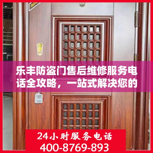 乐丰防盗门售后维修服务电话全攻略，一站式解决您的维修需求