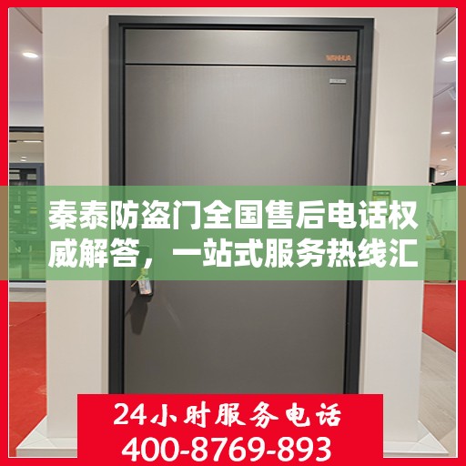 秦泰防盗门全国售后电话权威解答，一站式服务热线汇总