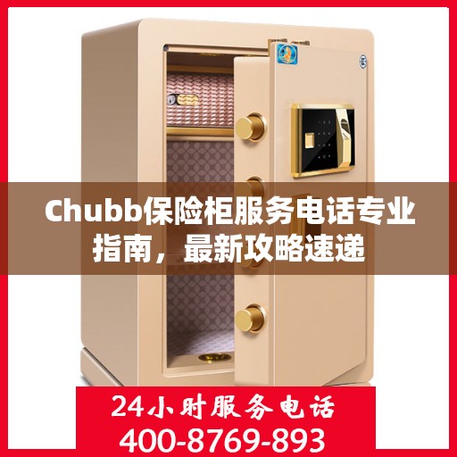 Chubb保险柜服务电话专业指南，最新攻略速递