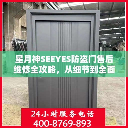 星月神SEEYES防盗门售后维修全攻略，从细节到全面，您的安全我们守护
