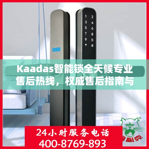 Kaadas智能锁全天候专业售后热线，权威售后指南与解决方案