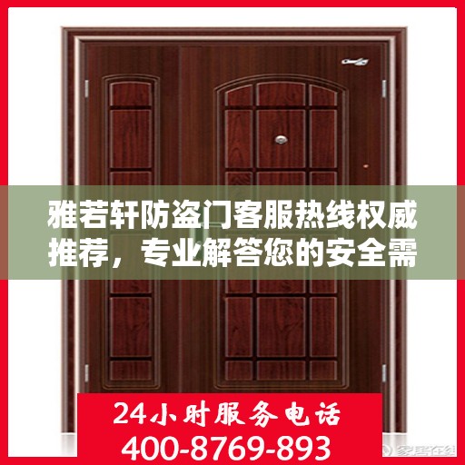 雅若轩防盗门客服热线权威推荐，专业解答您的安全需求