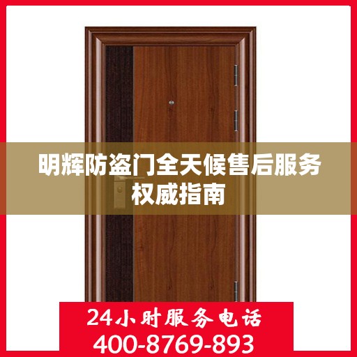 明辉防盗门全天候售后服务权威指南