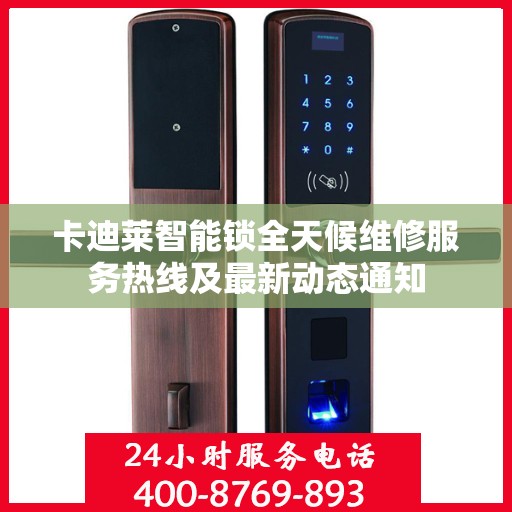 卡迪莱智能锁全天候维修服务热线及最新动态通知