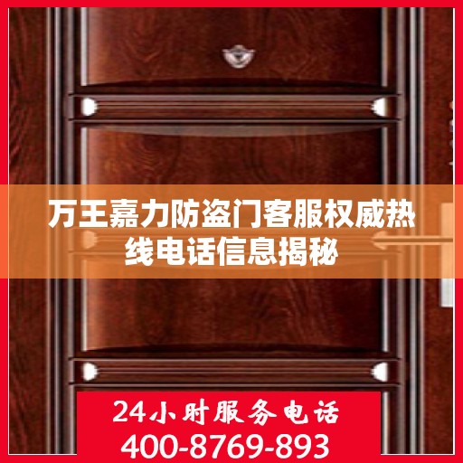 万王嘉力防盗门客服权威热线电话信息揭秘
