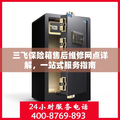 三飞保险箱售后维修网点详解，一站式服务指南