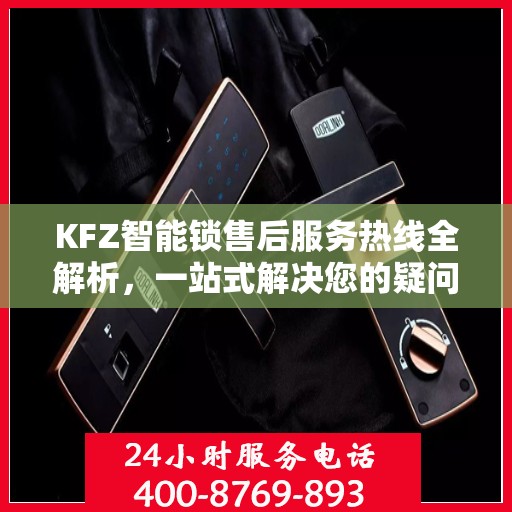 KFZ智能锁售后服务热线全解析，一站式解决您的疑问和需求