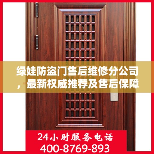 绿娃防盗门售后维修分公司，最新权威推荐及售后保障解析