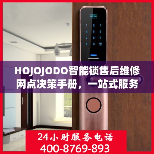 HOJOJODO智能锁售后维修网点决策手册，一站式服务指南