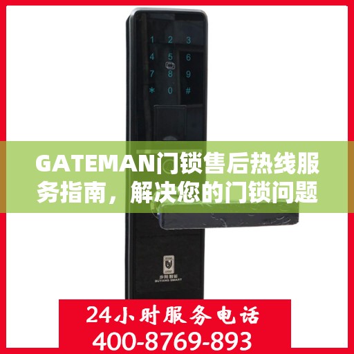 GATEMAN门锁售后热线服务指南，解决您的门锁问题，一站式服务决策参考