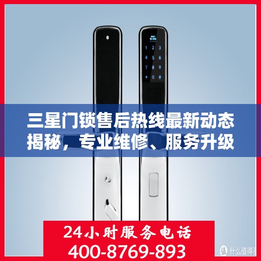 三星门锁售后热线最新动态揭秘，专业维修、服务升级，保障用户安全无忧体验