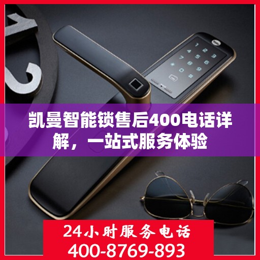 凯曼智能锁售后400电话详解，一站式服务体验