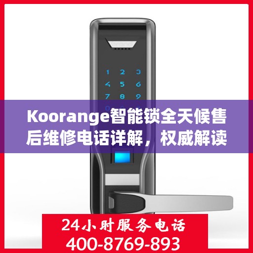 Koorange智能锁全天候售后维修电话详解，权威解读服务承诺