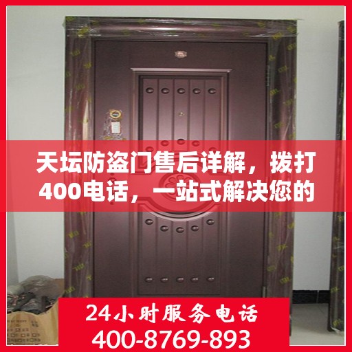 天坛防盗门售后详解，拨打400电话，一站式解决您的售后问题