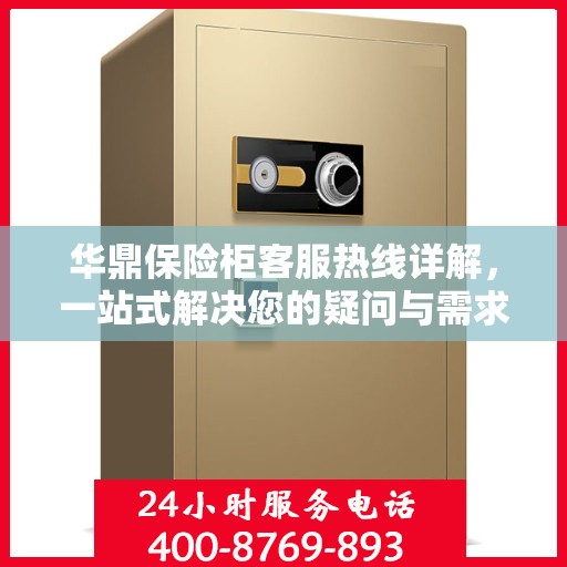 华鼎保险柜客服热线详解，一站式解决您的疑问与需求
