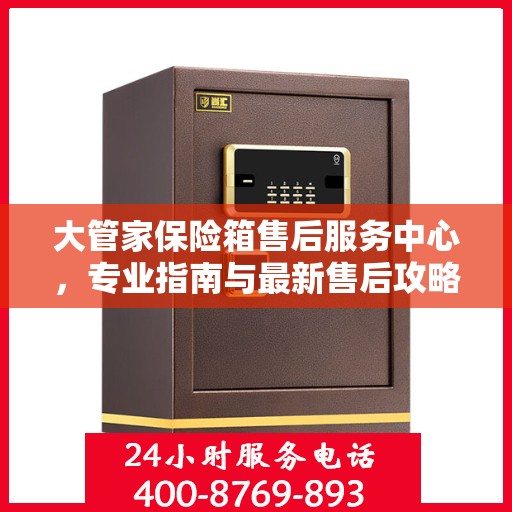 大管家保险箱售后服务中心，专业指南与最新售后攻略