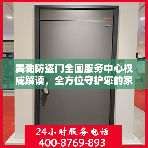 美驰防盗门全国服务中心权威解读，全方位守护您的家门安全