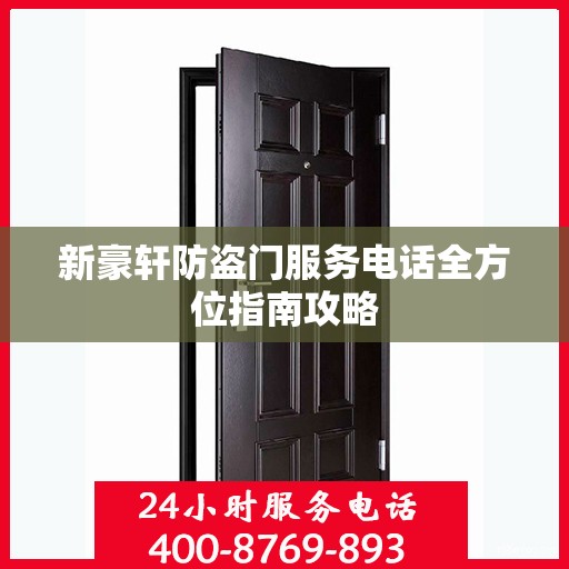 新豪轩防盗门服务电话全方位指南攻略