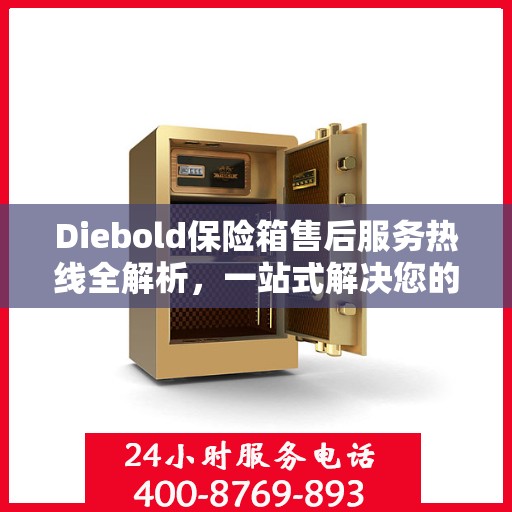 Diebold保险箱售后服务热线全解析，一站式解决您的疑问和需求