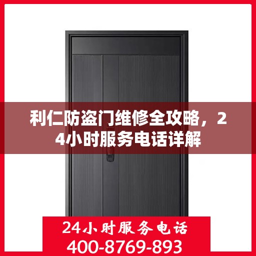 利仁防盗门维修全攻略，24小时服务电话详解