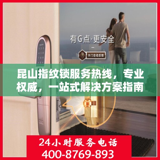 昆山指纹锁服务热线，专业权威，一站式解决方案指南