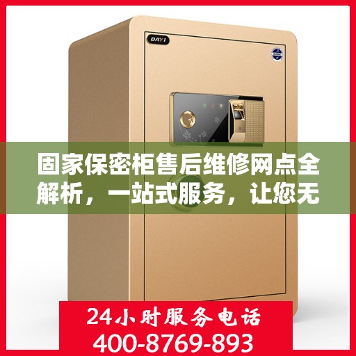 固家保密柜售后维修网点全解析，一站式服务，让您无忧！
