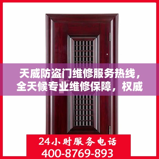 天威防盗门维修服务热线，全天候专业维修保障，权威信息一览无余