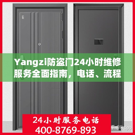 Yangzi防盗门24小时维修服务全面指南，电话、流程及注意事项