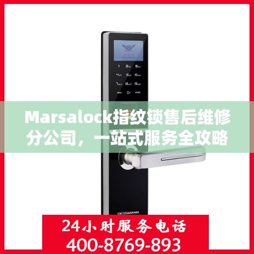 Marsalock指纹锁售后维修分公司，一站式服务全攻略