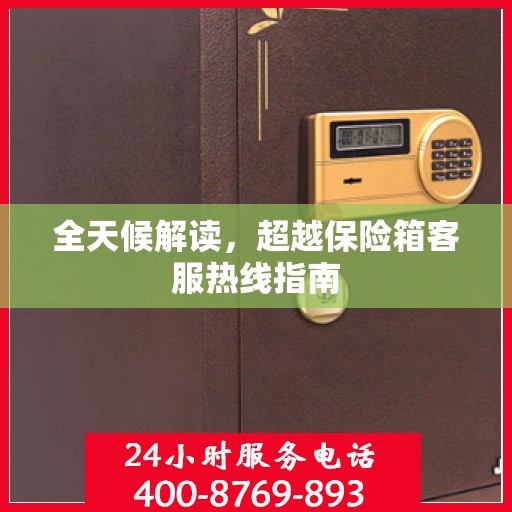 全天候解读，超越保险箱客服热线指南