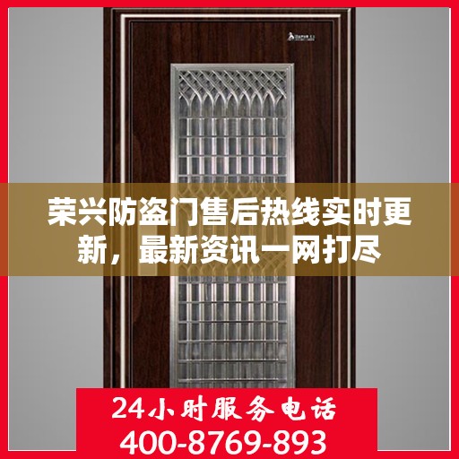 荣兴防盗门售后热线实时更新，最新资讯一网打尽