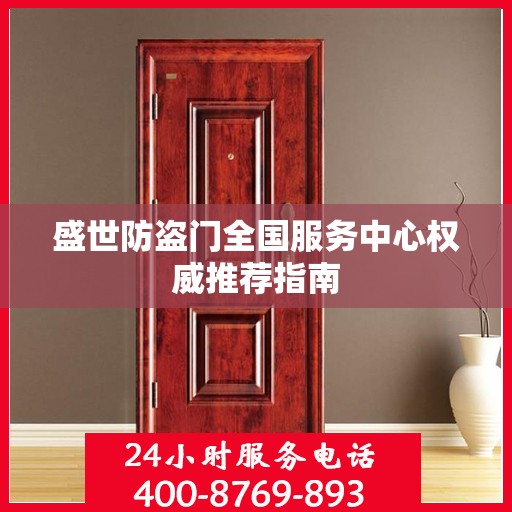 盛世防盗门全国服务中心权威推荐指南