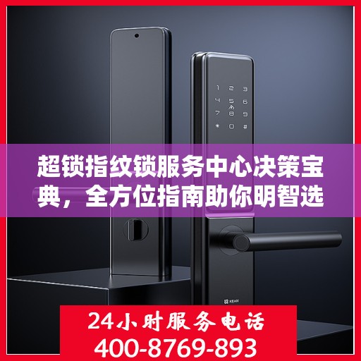 超锁指纹锁服务中心决策宝典，全方位指南助你明智选择服务方案
