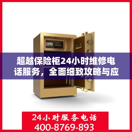 超越保险柜24小时维修电话服务，全面细致攻略与应急指南