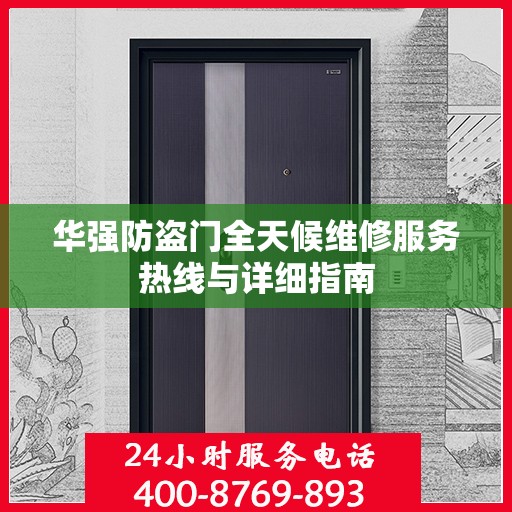 华强防盗门全天候维修服务热线与详细指南