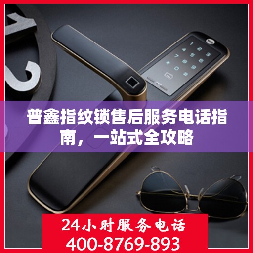 普鑫指纹锁售后服务电话指南，一站式全攻略