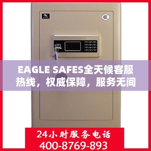 EAGLE SAFES全天候客服热线，权威保障，服务无间断