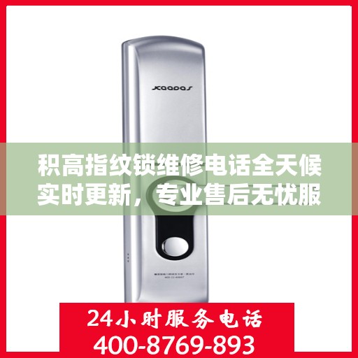 积高指纹锁维修电话全天候实时更新，专业售后无忧服务